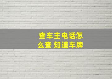 查车主电话怎么查 知道车牌